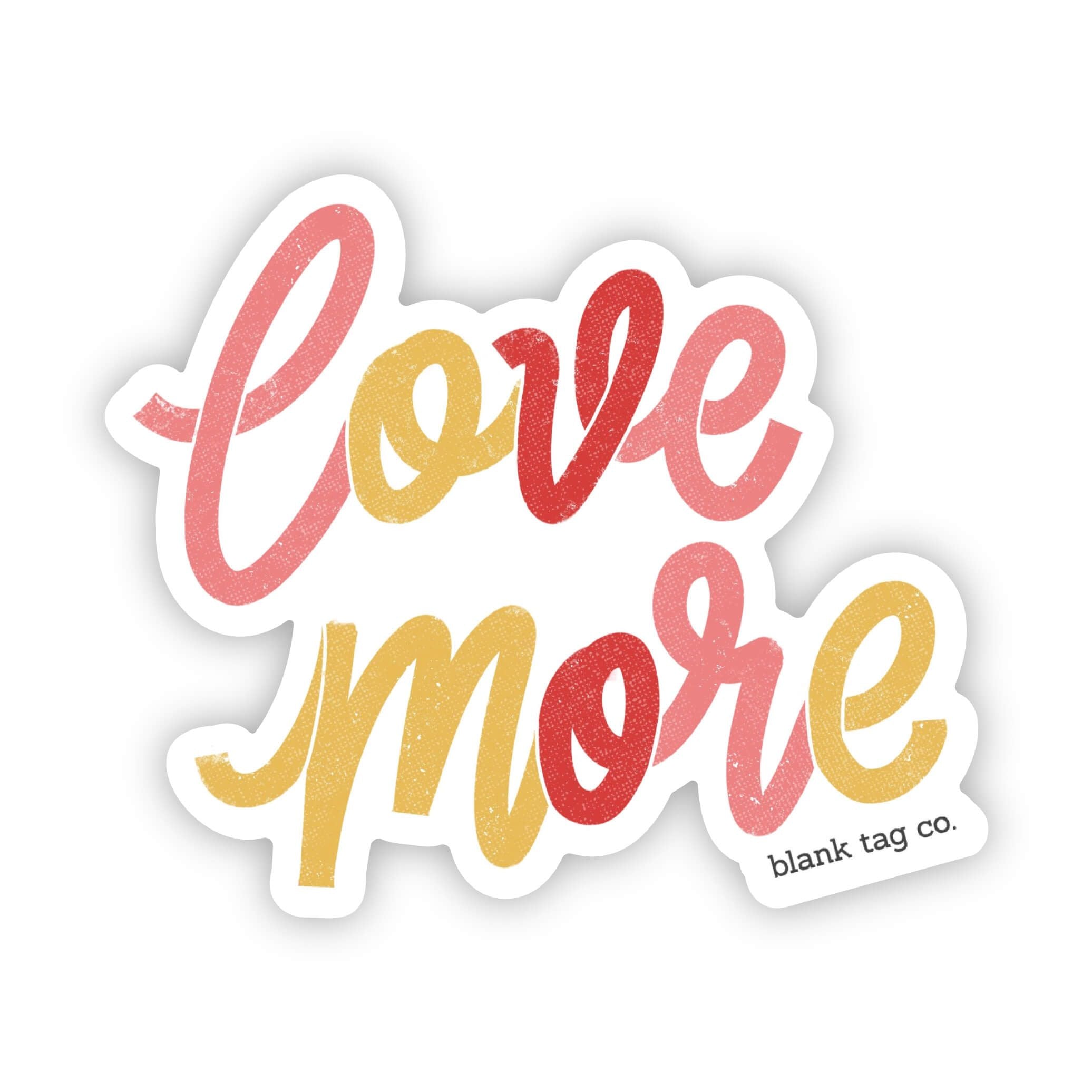 Blank Tag Co.® Waterproof Sticker - Love More