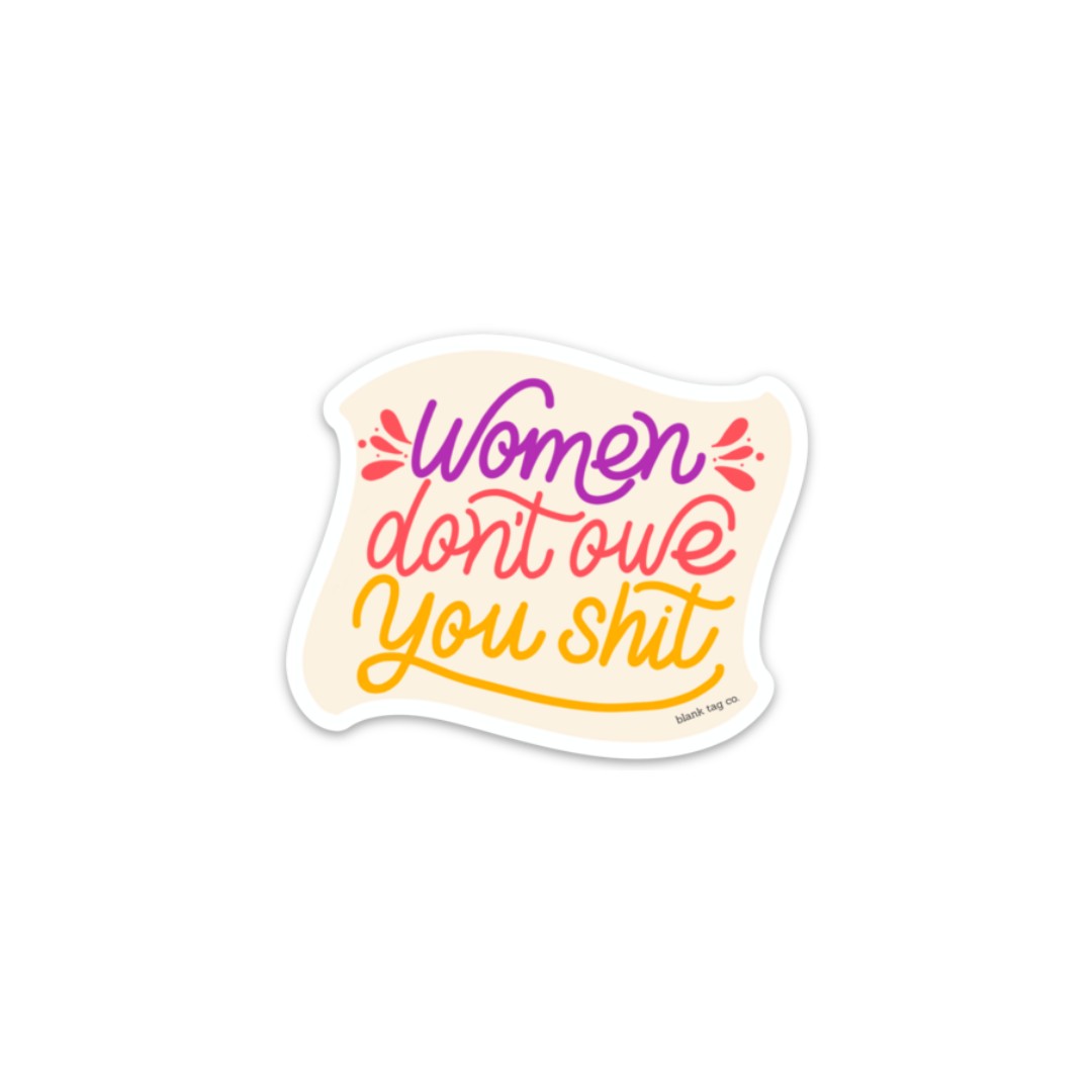 The Women Don't Owe You Shit Sticker